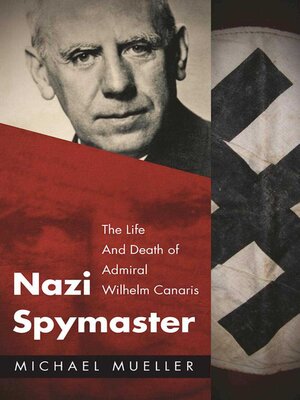 cover image of Nazi Spymaster: the Life and Death of Admiral Wilhelm Canaris